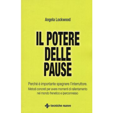 Il potere delle pause. Perché è importante spegnere l'interruttore. Metodi concreti per avere momenti di rallentamento nel mondo frenetico e iperconnesso