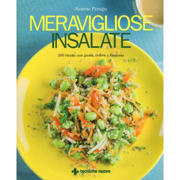 Meravigliose insalate. 100 ricette con gusto, colore e fantasia