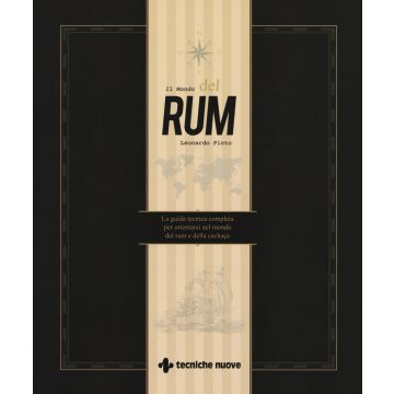 Il mondo del rum. La guida tecnica per orientarsi nel mondo del rum e della cachaça
