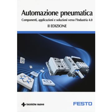 Automazione pneumatica. Componenti, applicazioni e soluzioni verso l'industria 4.0