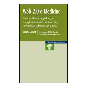 Web 2.0 e medicina. Come social network, podcast, wiki e blog trasformano la comunicazione, l'assistenza e la formazione in sanità