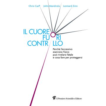 Il cuore fuori controllo. Perché l'eccessivo esercizio fisico può rivelarsi fatale e cosa fare per proteggersi