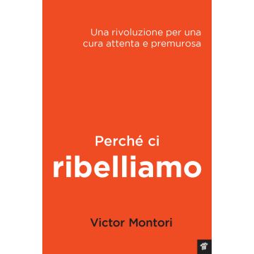 Perché ci ribelliamo. Una rivoluzione per una cura attenta e premurosa