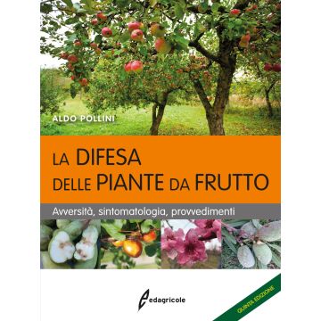 La difesa delle piante da frutto. Avversità, sintomatologia, provvedimenti 5/ed.
