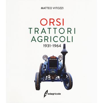 Orsi. Trattori agricoli 1931-1964. Ediz. illustrata