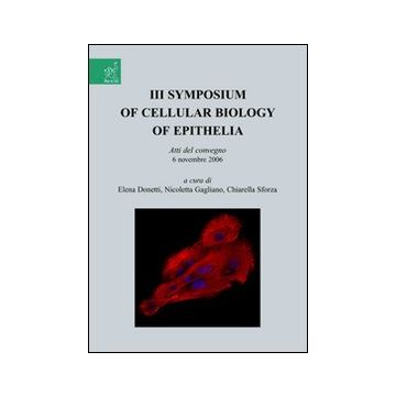 Symposium of cellular biology of Epithelia. Atti del convegno (6 novembre 2006). Vol. 3