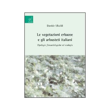 Le vegetazioni erbacee e gli arbusteti italiani. Tipologie fitosociologiche ed ecologia