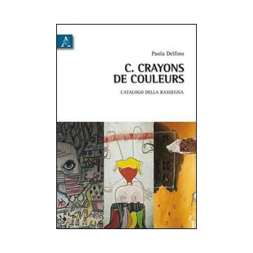 Crayons de couleurs. Catalogo della rassegna (Roma, 14-20giugno 2010). Ediz. illustrata