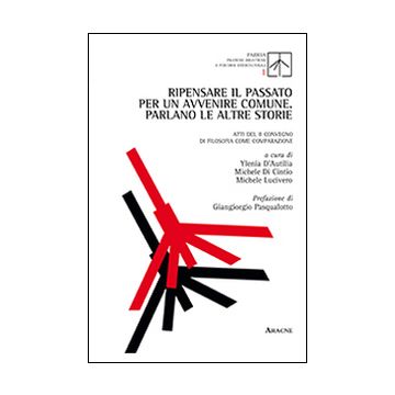 Ripensare il passato per un avvenire comune. Parlano le altre storie. Atti del 2° Convegno di filosofia come comparazione