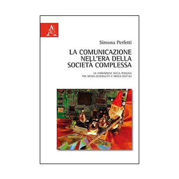 La comunicazione nell'era della società complessa. La formazione della persona fra media generalisti e media digital