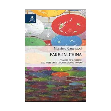 Fake-in-China. Viaggio di superficie nel paese che sta cambiando il mondo