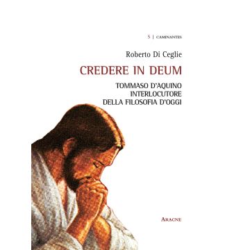 Credere in deum. Tommaso d'Aquino interlocutore della filosofia d'oggi