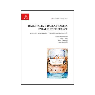 Dall'Italia e dalla Francia. Visioni del Mediterraneo. Ediz. italiana e francese