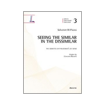 Seeing the similar in the dissimilar. The semiotics of Philodemus's De signis. Ediz. italiana e inglese