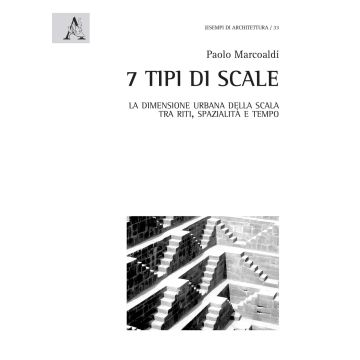 7 tipi di scale. La dimensione urbana della scala tra riti, spazialità e tempo. Ediz. illustrata