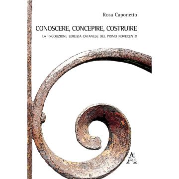 Conoscere, concepire, costruire. Le produzioni edilizia catanese del primo Novecento