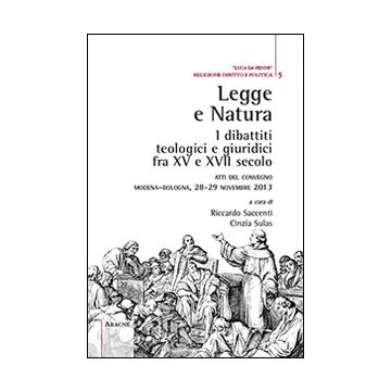Legge e natura. I dibattiti teologici e giuridici fra XV e XVII secolo. Atti del Convegno (Modena-Bologna, 28-29 novembre 2013)