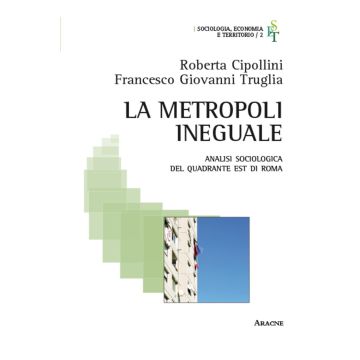 La metropoli ineguale. Analisi sociologica del quadrante Est di Roma