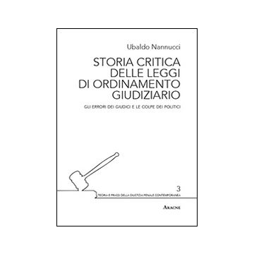 Storia critica delle leggi di ordinamento giudiziario. Gli errori dei giudici e le colpe dei politici