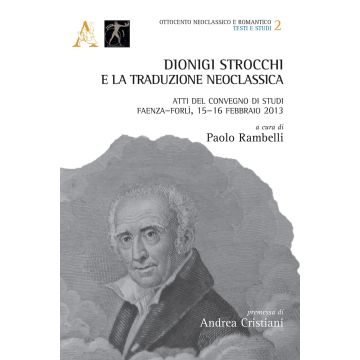 Dionigi Strocchi e la traduzione neoclassica. Atti del Convegno di Studi (Faenza-Forlì, 15-16 febbraio 2013)