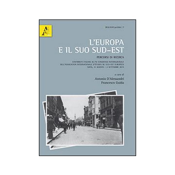 L'Europa e il suo sud-est. Percorsi di ricerca. Contributi italiani all'11° Congresso internazionale dell'Association internazionale...
