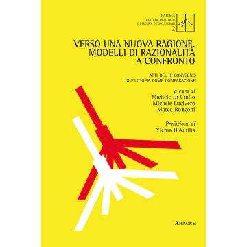Verso una nuova ragione. Modelli di razionalità a confronto. Atti del 3° Convegno di filosofia come comparazione