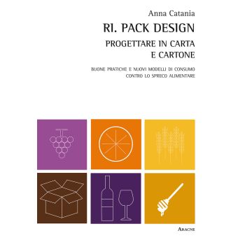 Ri. Pack Design. Progettare in carta e cartone. Buone pratiche e nuovi modelli di consumo contro lo spreco alimentare