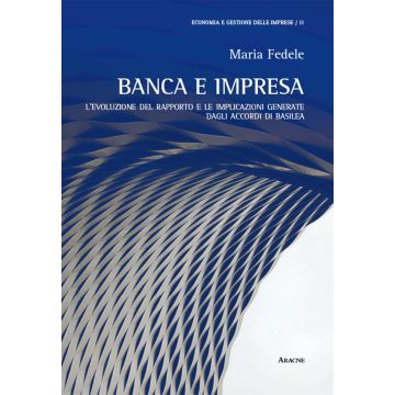 Banca e impresa. L'evoluzione del rapporto e le implicazioni generate dagli accordi di Basilea
