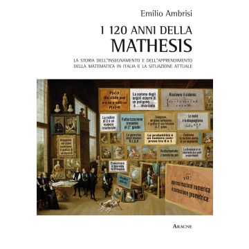 I 120 della Mathesis. La storia dell'insegnamento e dell'apprendimento della matematica in Italia e la situazione attuale