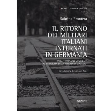 Il ritorno dei militari italiani internati in Germania. Dalla «damnatio memoriae» al paradigma della Resistenza senz'armi