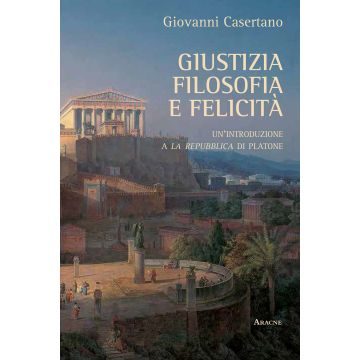 Giustizia, filosofia e felicità. Un'introduzione a «La Repubblica» di Platone