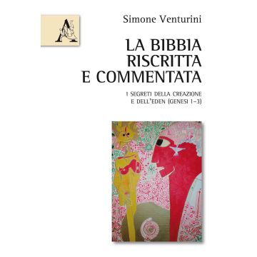 La Bibbia riscritta e commentata. I segreti della creazione e dell'Eden (Genesi 1-3)