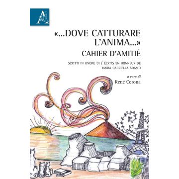 «... Dove catturare l'anima...». Cahier d'amitié. Scritti in onore di-Écrits en honneur de Maria Gabriella Adamo. Ediz. bilingue