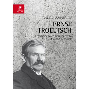 Ernst Troeltsch. La storicità come infrastruttura del mondo umano