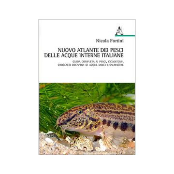 Nuovo atlante dei pesci delle acque interne italiane. Guida completa ai pesci, ciclostomi, crostacei decapodi di acque dolci e salmastre 