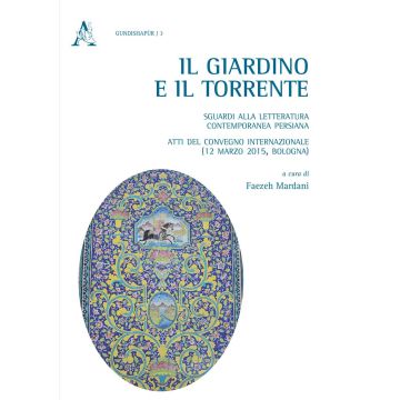 Il giardino e il torrente: sguardi alla letteratura contemporanea persiana. Atti del Convegno internazionale (Bologna, 12 marzo 2015)