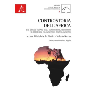 Controstoria dell'Africa. Dal grande passato degli antichi regni, agli orrori ed errori del colonialismo e postcolonialismo 
