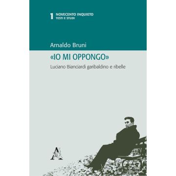«Io mi oppongo». Luciano Bianciardi garibaldino e ribelle