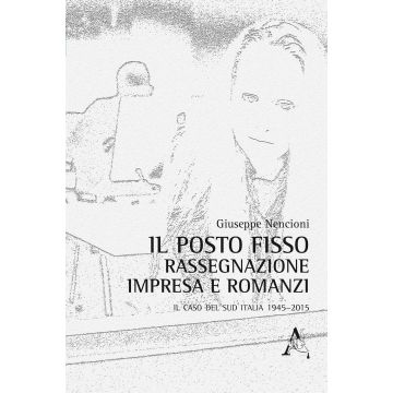 Il posto fisso. Rassegnazione, impresa e romanzi: il caso del Sud Italia 1945-2015