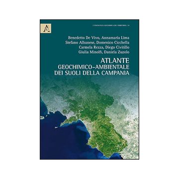 Atlante geochimico-ambientale dei suoli della Campania-Environmental geochemical atlas of Campania soils. Ediz. bilingue
