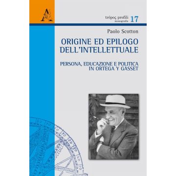 Origine ed epilogo dell'intellettuale. Persona, educazione e politica in Ortega y Gasset