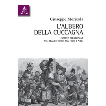 L'albero della cuccagna. L'affare emigrazione nel grande esodo tra '800 e '900 
