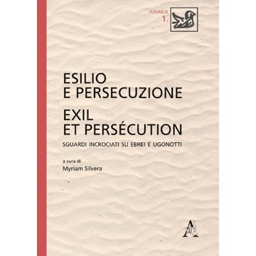 Esilio e persecuzione. Exil et persécution. Sguardi incrociati su ebrei e ugonotti