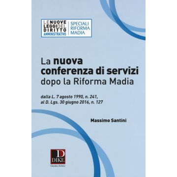 La nuova conferenza di servizi dopo la riforma Madia. Dalla L. 7 agosto 1990, n. 241, al D.lgs. 30 giugno 2016, n. 127