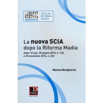 La nuova SCIA dopo la riforma Madia. Dopo i D.Lgs. 30 giugno 2016, n. 126, e 25 novembre 2016, n. 222
