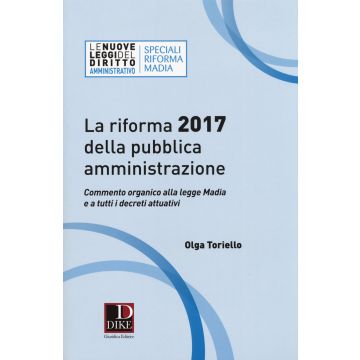 La riforma 2017 della pubblica amministrazione. Commento organico alla legge Madia e a tutti i decreti attuativi