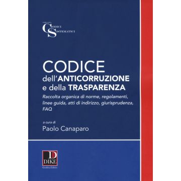 Codice dell'anticorruzione e della trasparenza. Raccolta organica di norme, regolamenti, linee guida, atti di indirizzo e giurisprudenza