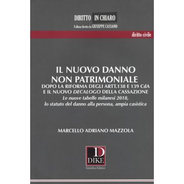 Il nuovo danno non patrimoniale. Dopo la riforma degli artt.138 e 139 CdA e il nuovo decalogo della Cassazione. Le nuove tabelle milanesi 2018, lo statuto del danno alla persona, ampia casistica