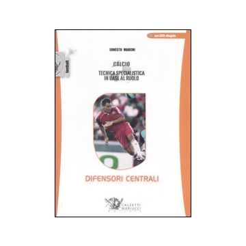 Calcio. Tecnica specialistica in base al ruolo: difensori centrali. Con DVD