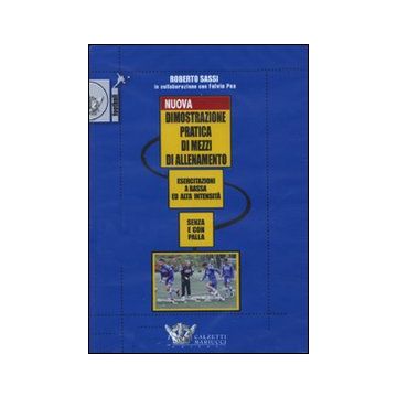 Nuova dimostrazione pratica di mezzi d'allenamento. Esercitazioni a bassa ed alta intensità senza e con la palla. DVD. Con libro